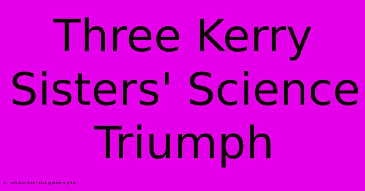 Three Kerry Sisters' Science Triumph