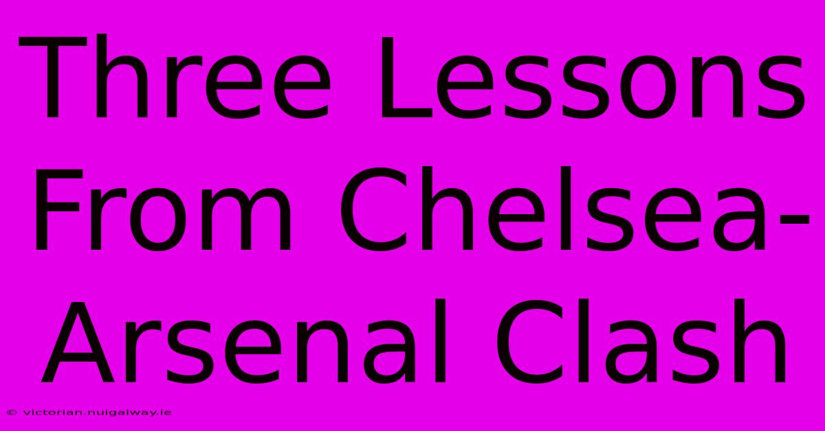 Three Lessons From Chelsea-Arsenal Clash