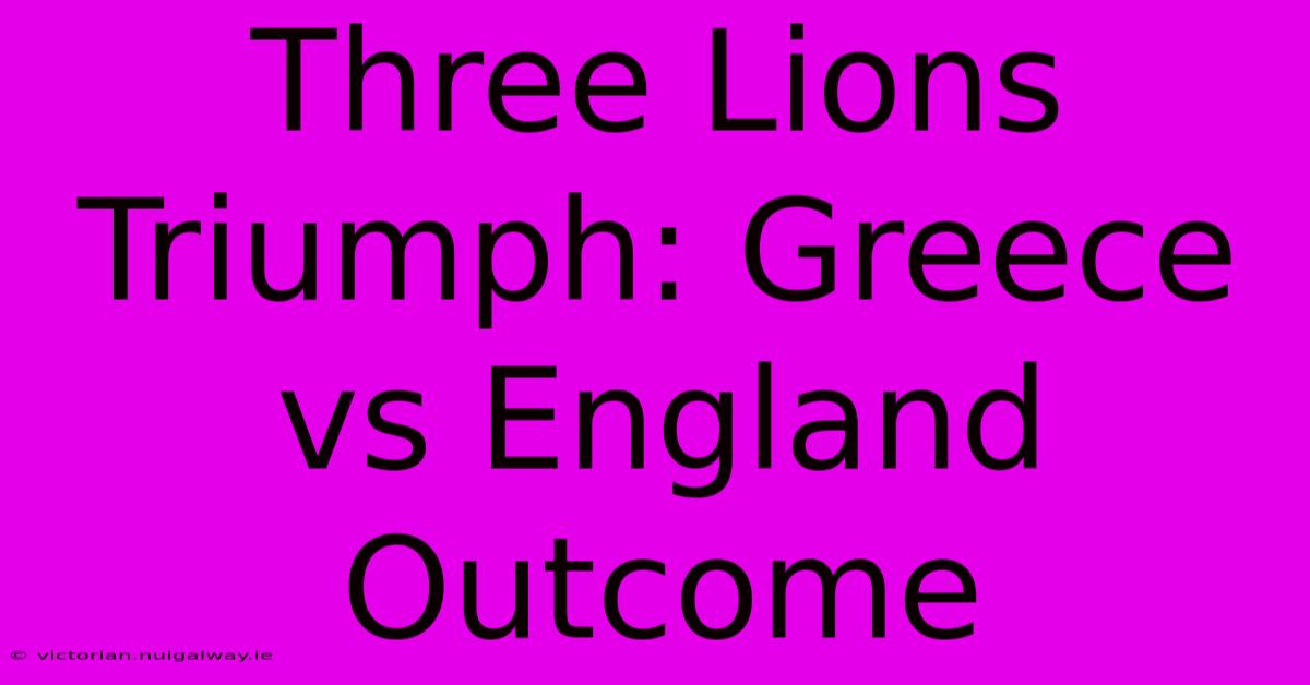 Three Lions Triumph: Greece Vs England Outcome