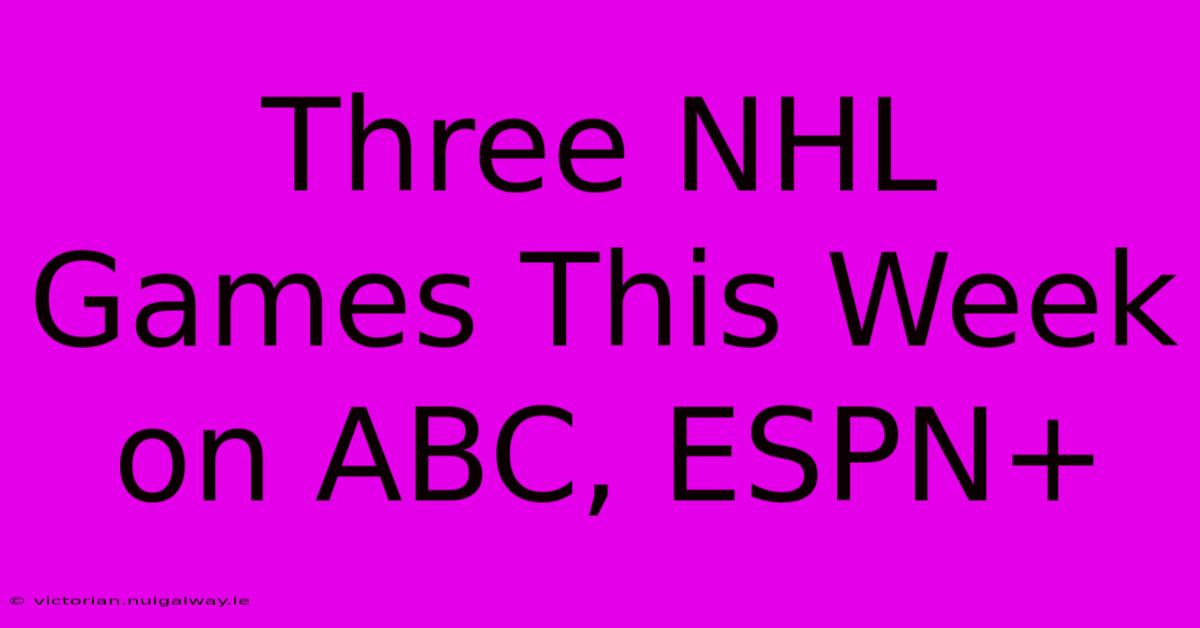 Three NHL Games This Week On ABC, ESPN+