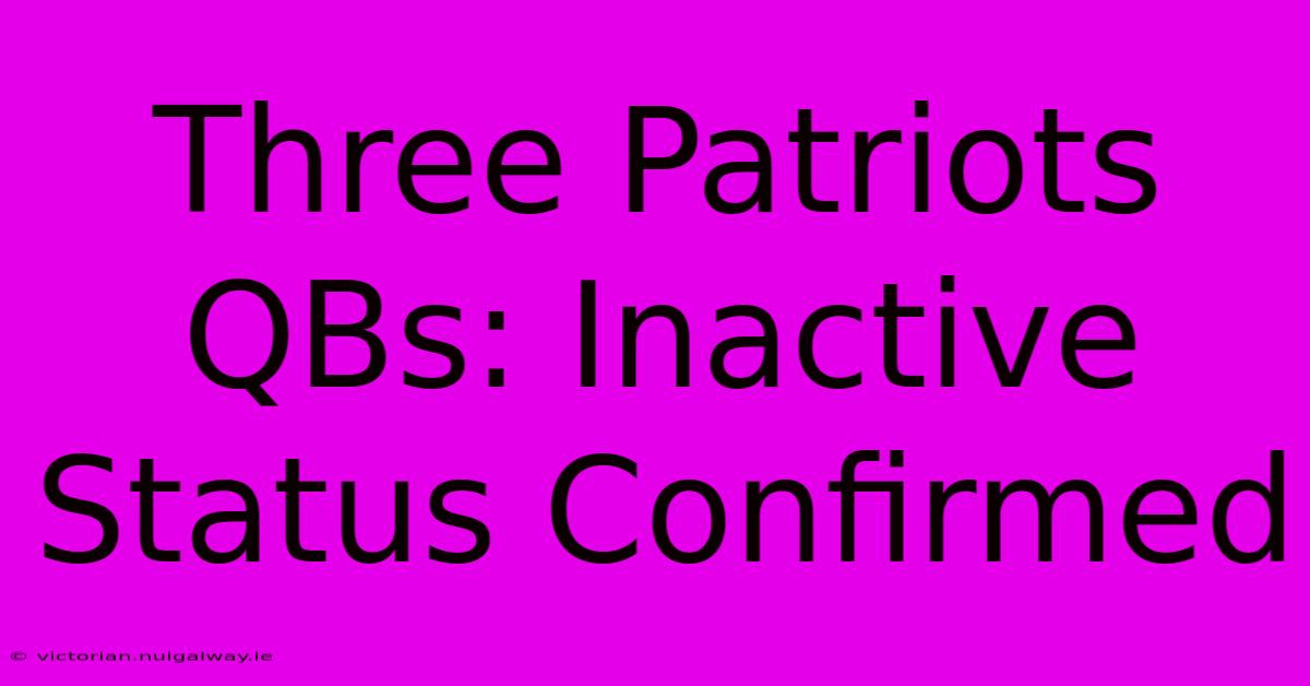 Three Patriots QBs: Inactive Status Confirmed