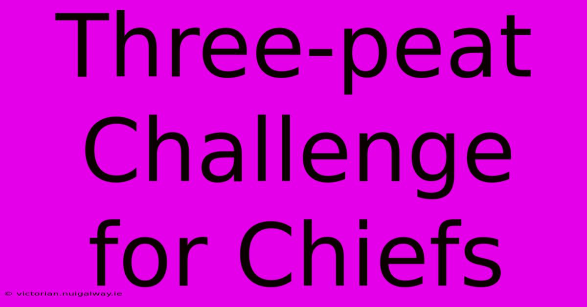 Three-peat Challenge For Chiefs