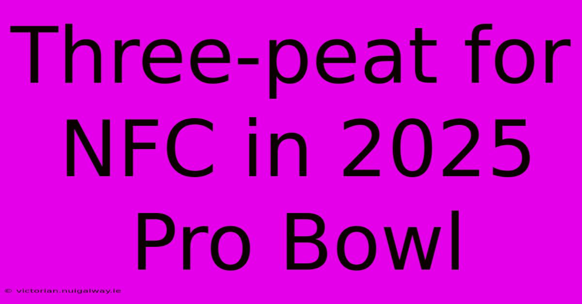 Three-peat For NFC In 2025 Pro Bowl