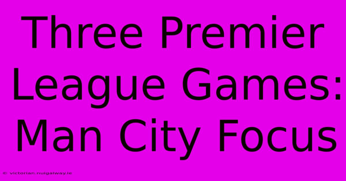 Three Premier League Games: Man City Focus