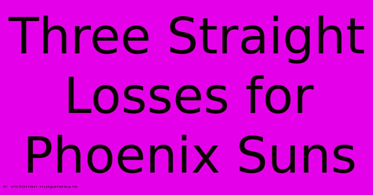 Three Straight Losses For Phoenix Suns