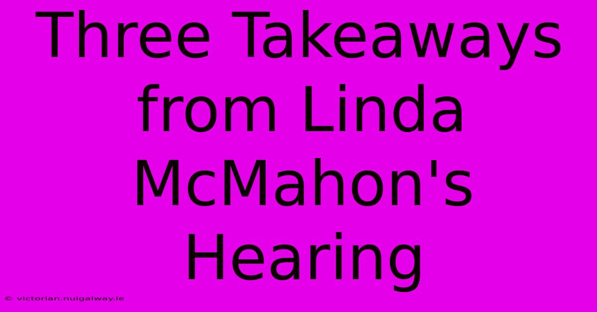 Three Takeaways From Linda McMahon's Hearing