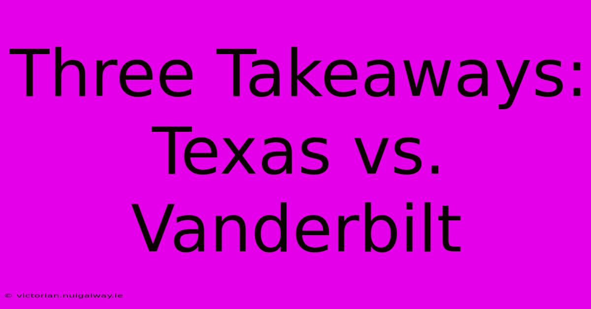 Three Takeaways: Texas Vs. Vanderbilt