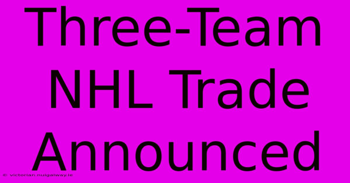 Three-Team NHL Trade Announced