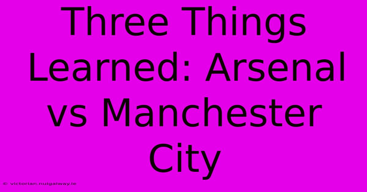 Three Things Learned: Arsenal Vs Manchester City