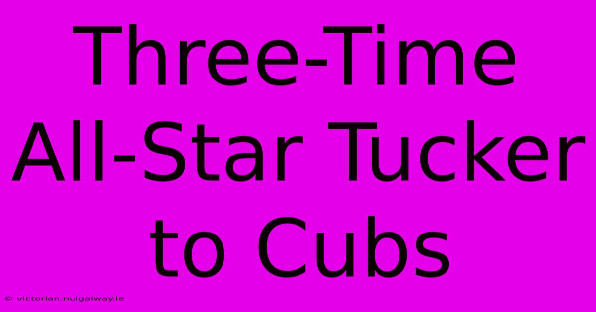 Three-Time All-Star Tucker To Cubs