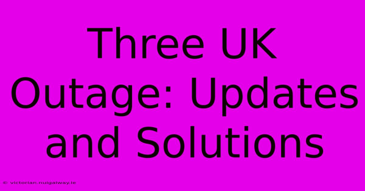 Three UK Outage: Updates And Solutions