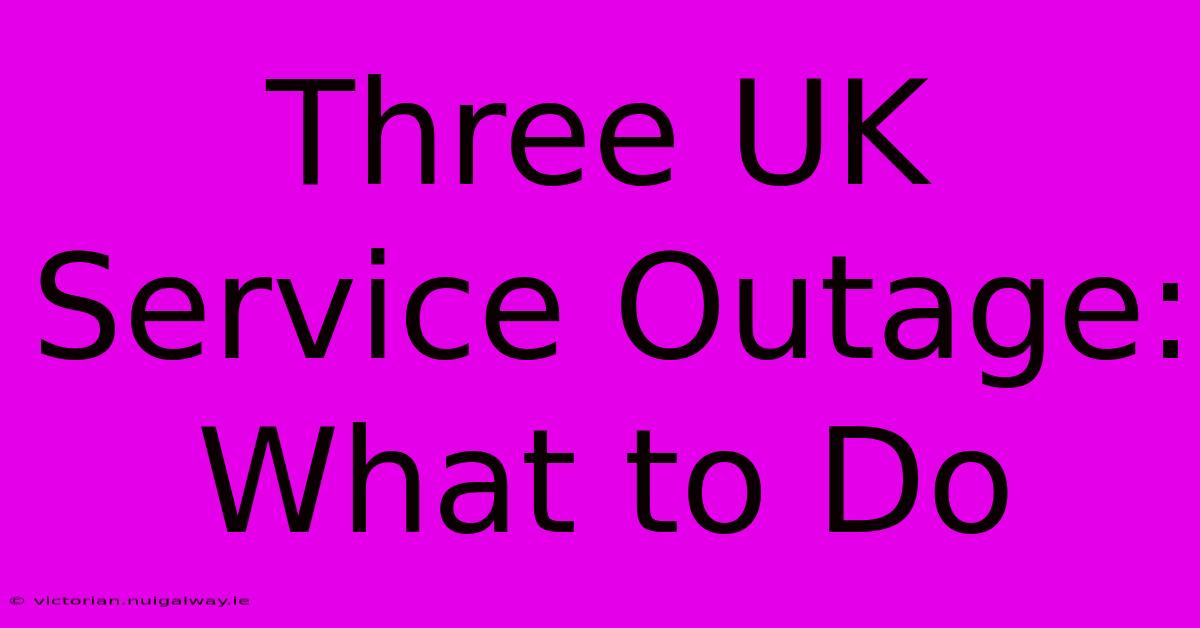 Three UK Service Outage: What To Do