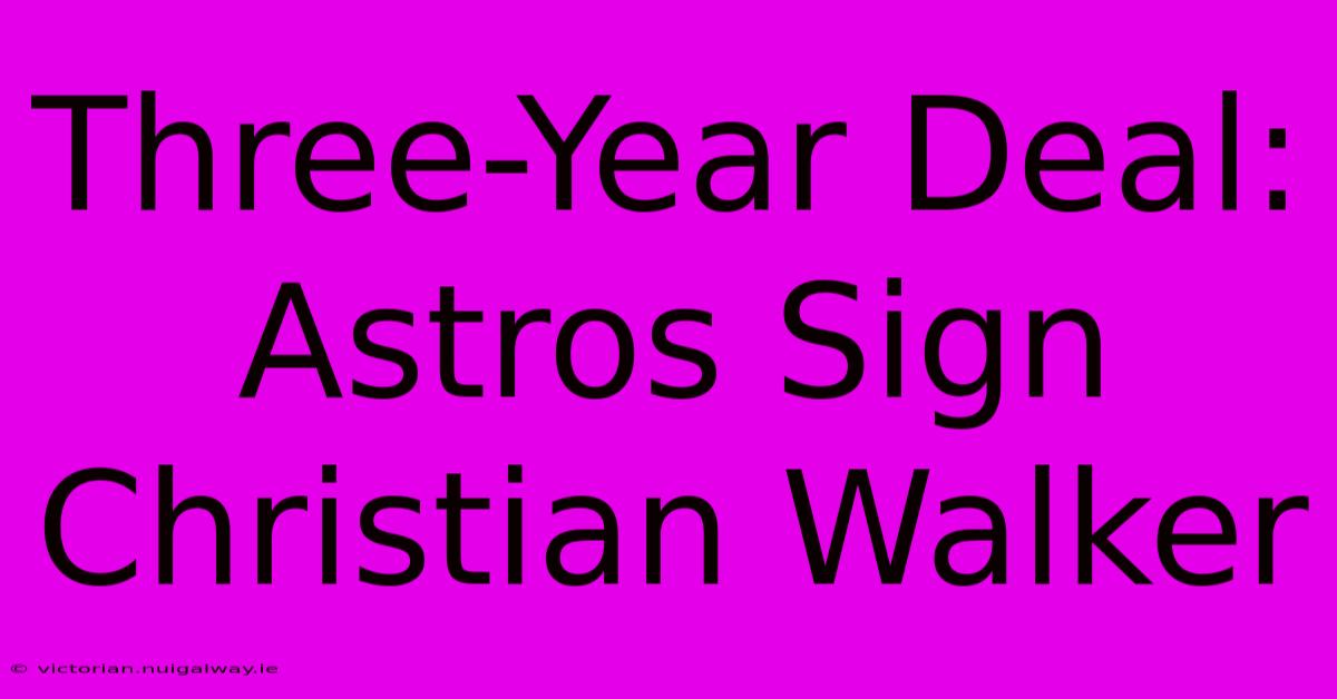 Three-Year Deal: Astros Sign Christian Walker