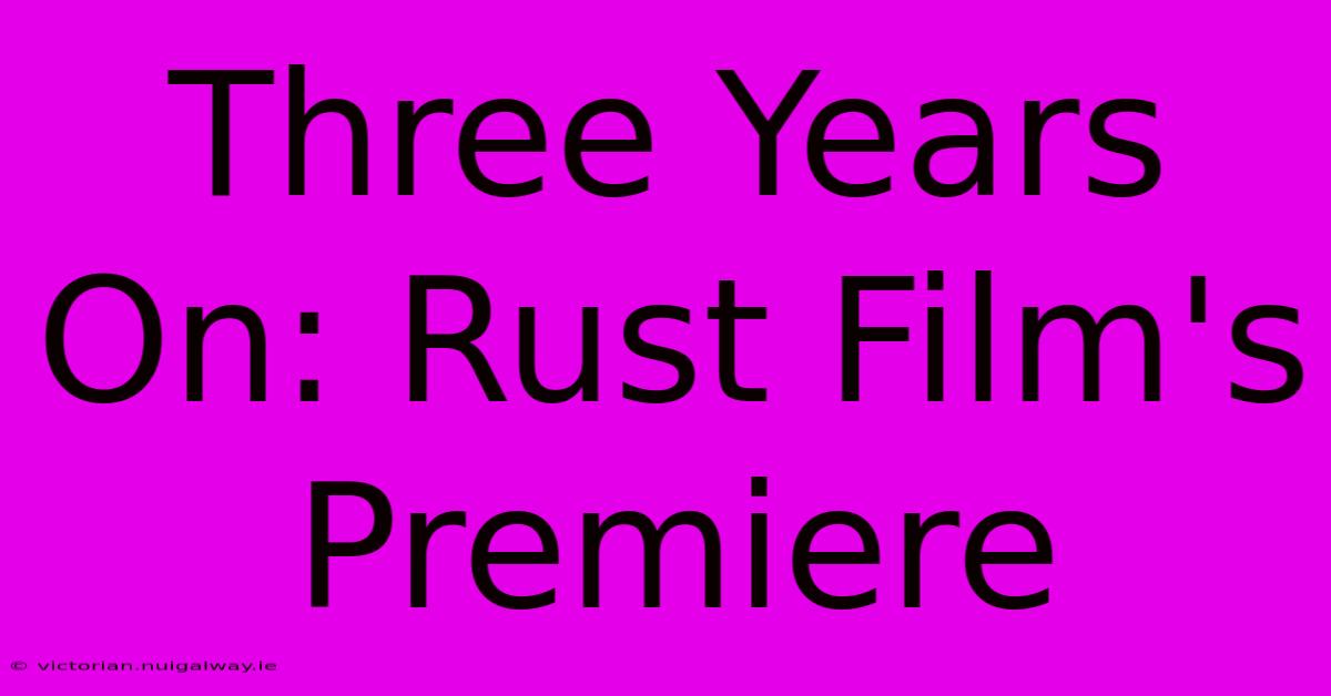 Three Years On: Rust Film's Premiere