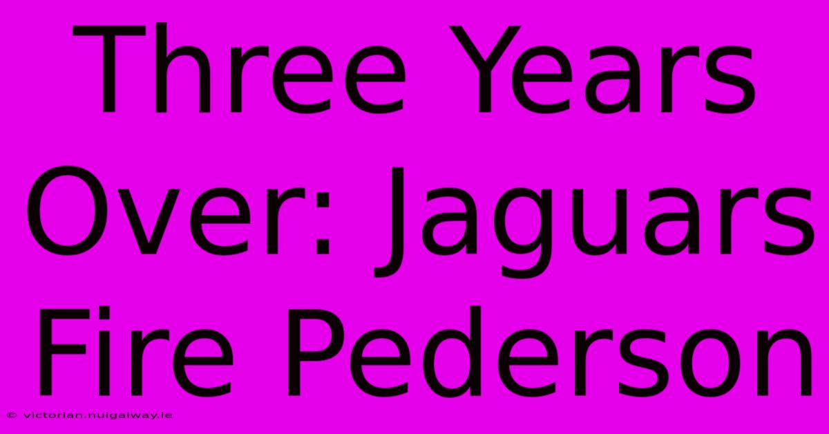 Three Years Over: Jaguars Fire Pederson