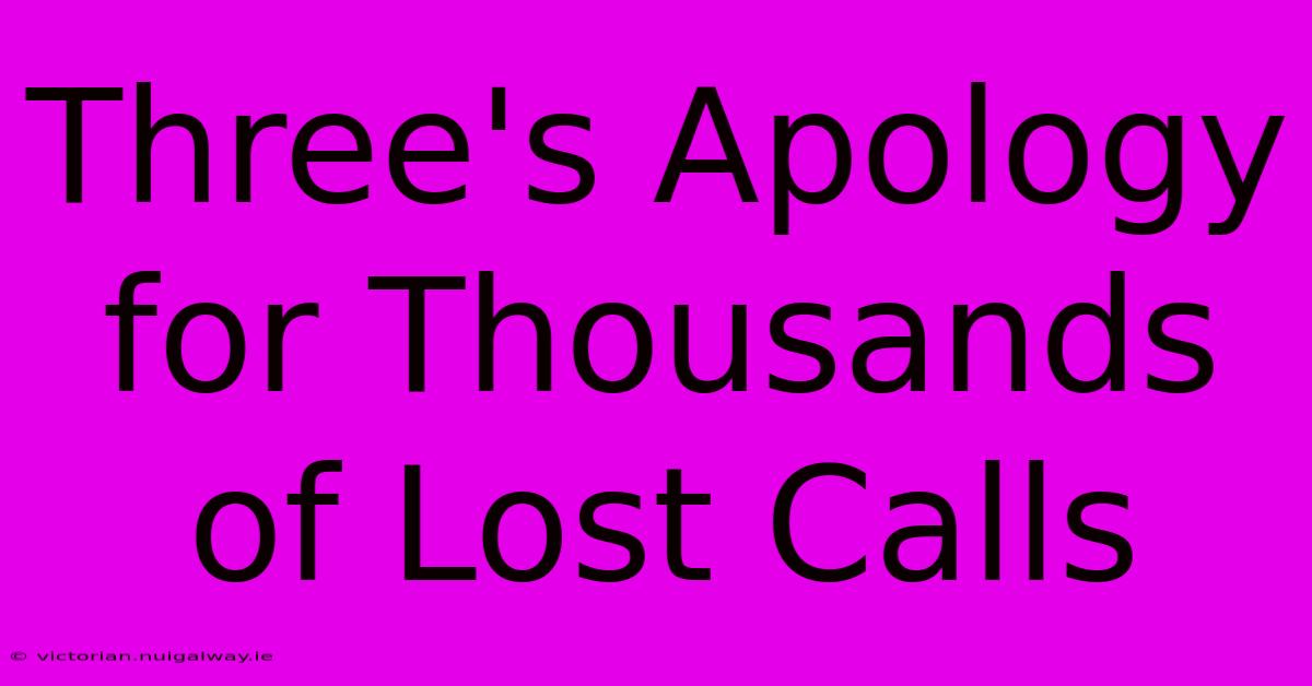 Three's Apology For Thousands Of Lost Calls