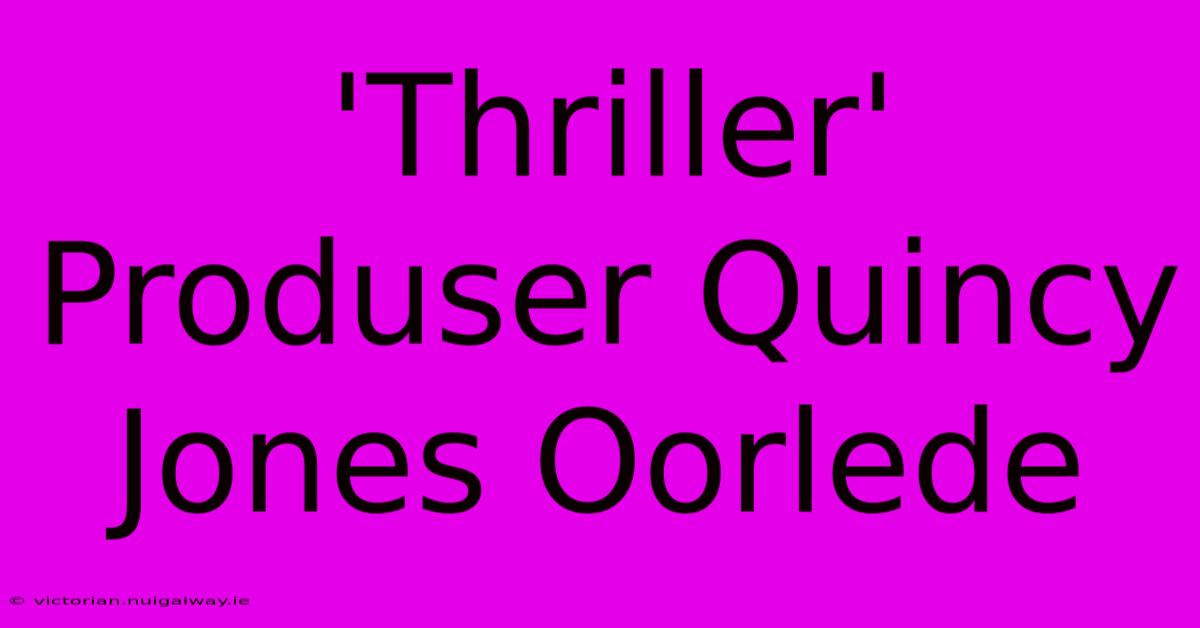 'Thriller' Produser Quincy Jones Oorlede