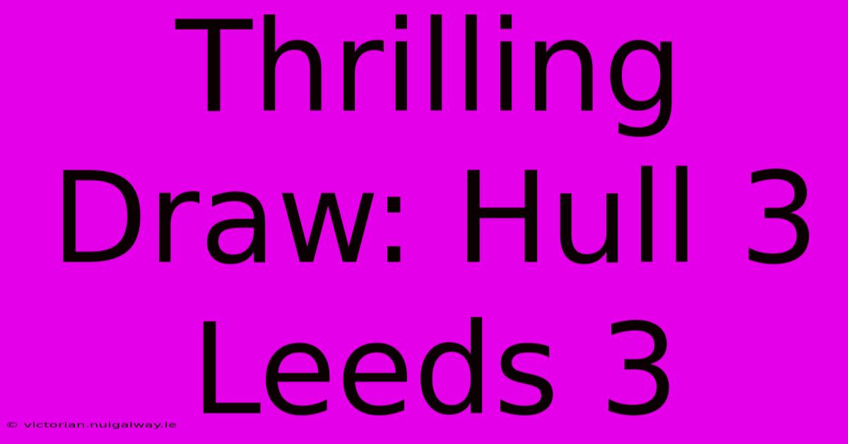 Thrilling Draw: Hull 3 Leeds 3