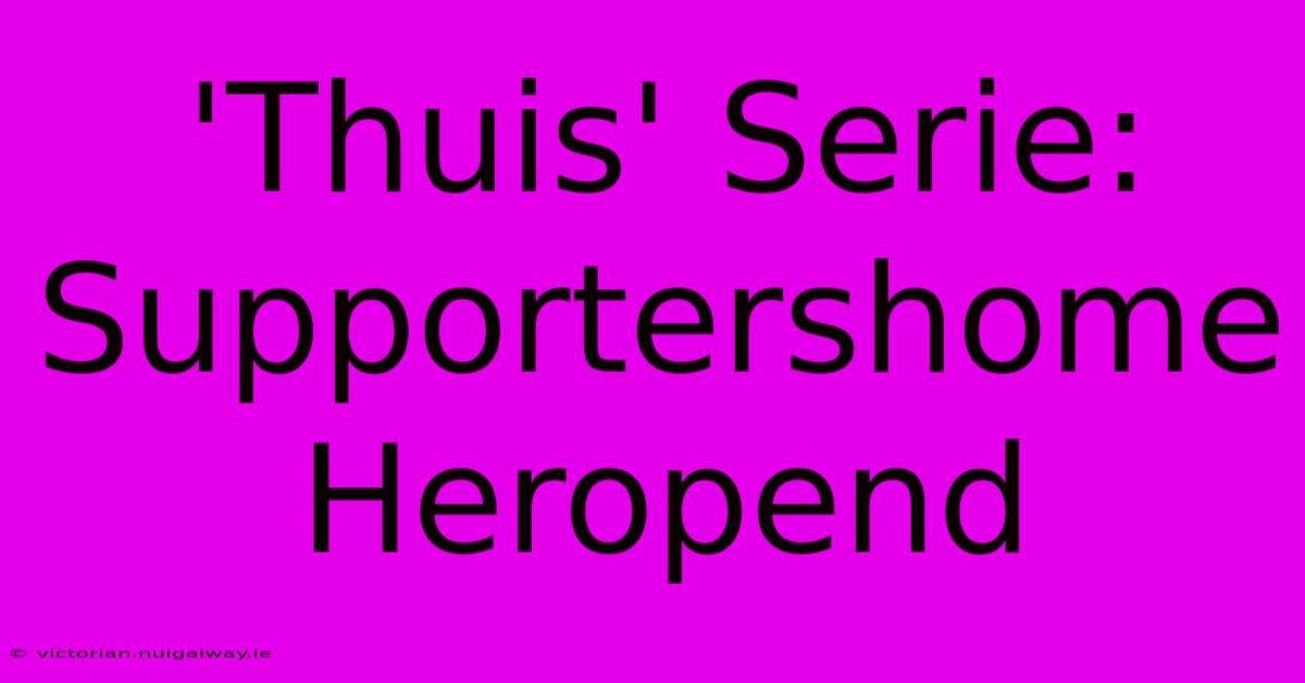 'Thuis' Serie: Supportershome Heropend 