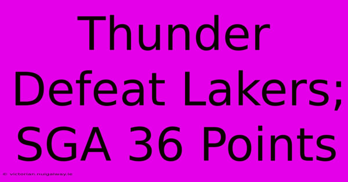 Thunder Defeat Lakers; SGA 36 Points