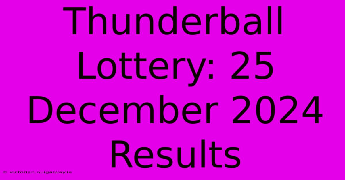 Thunderball Lottery: 25 December 2024 Results