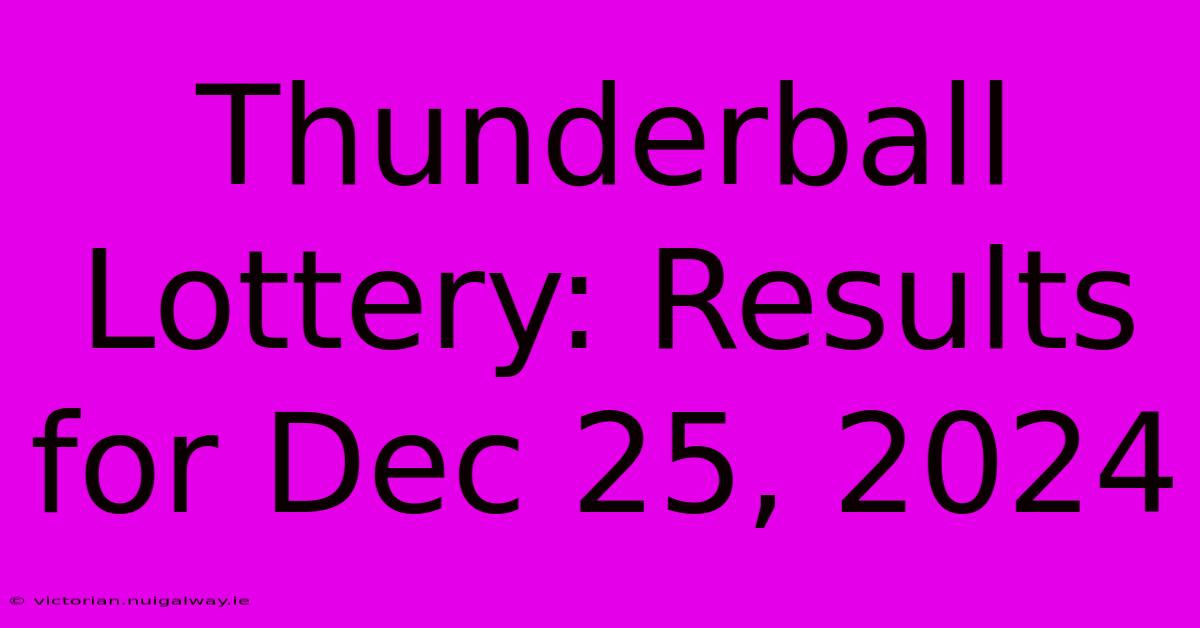 Thunderball Lottery: Results For Dec 25, 2024