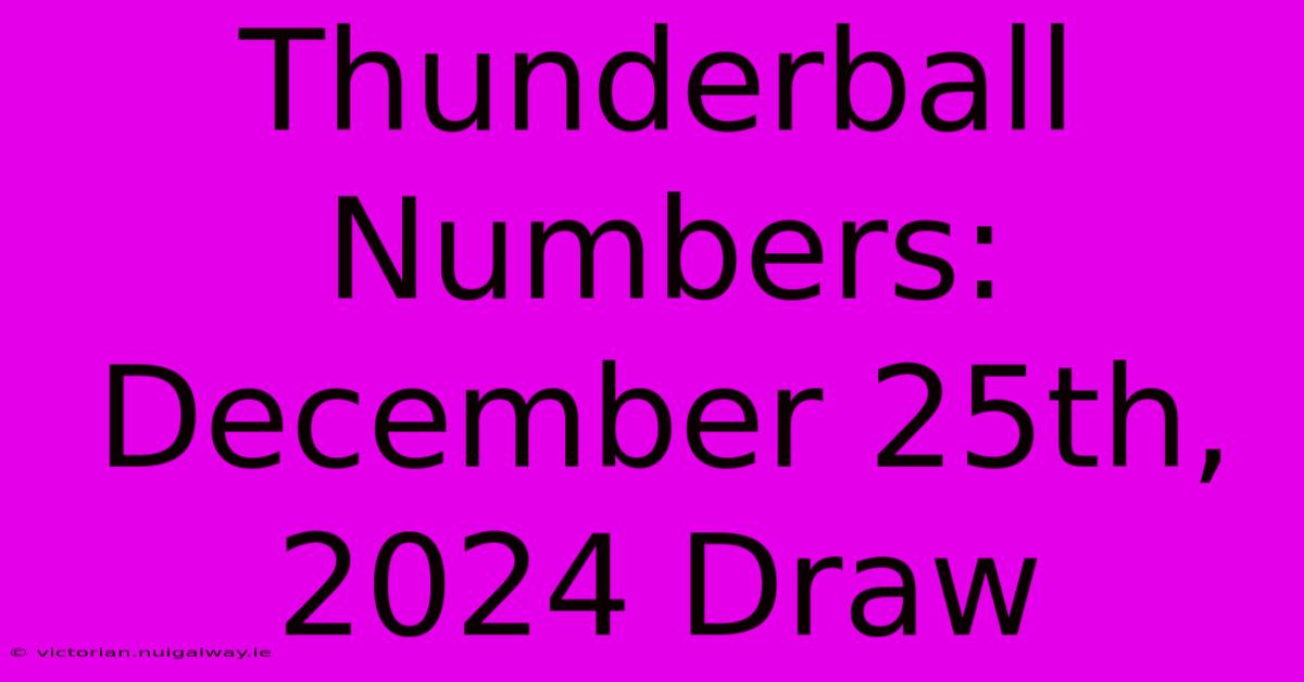 Thunderball Numbers: December 25th, 2024 Draw