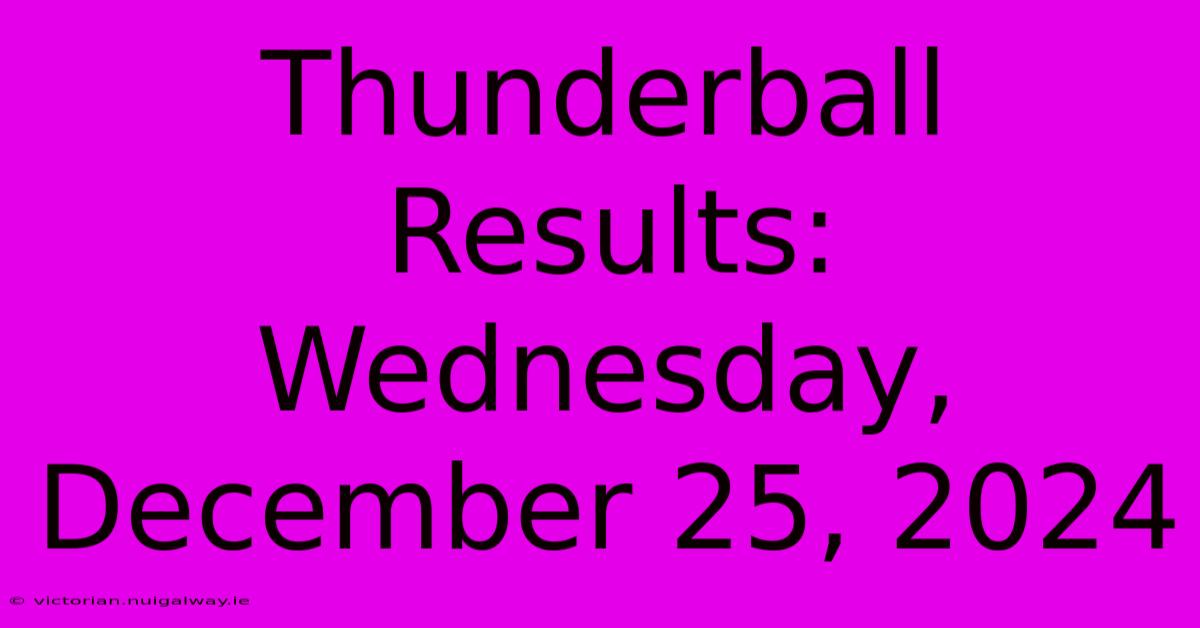 Thunderball Results: Wednesday, December 25, 2024