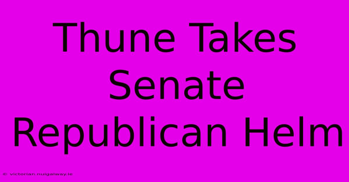 Thune Takes Senate Republican Helm