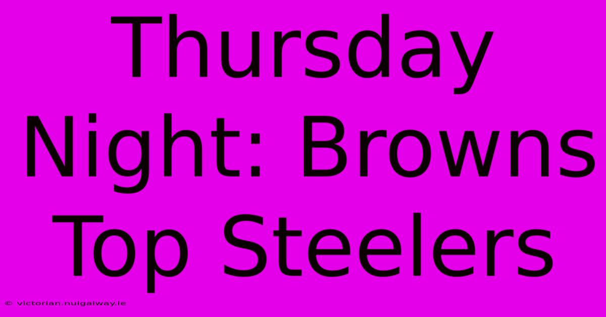 Thursday Night: Browns Top Steelers