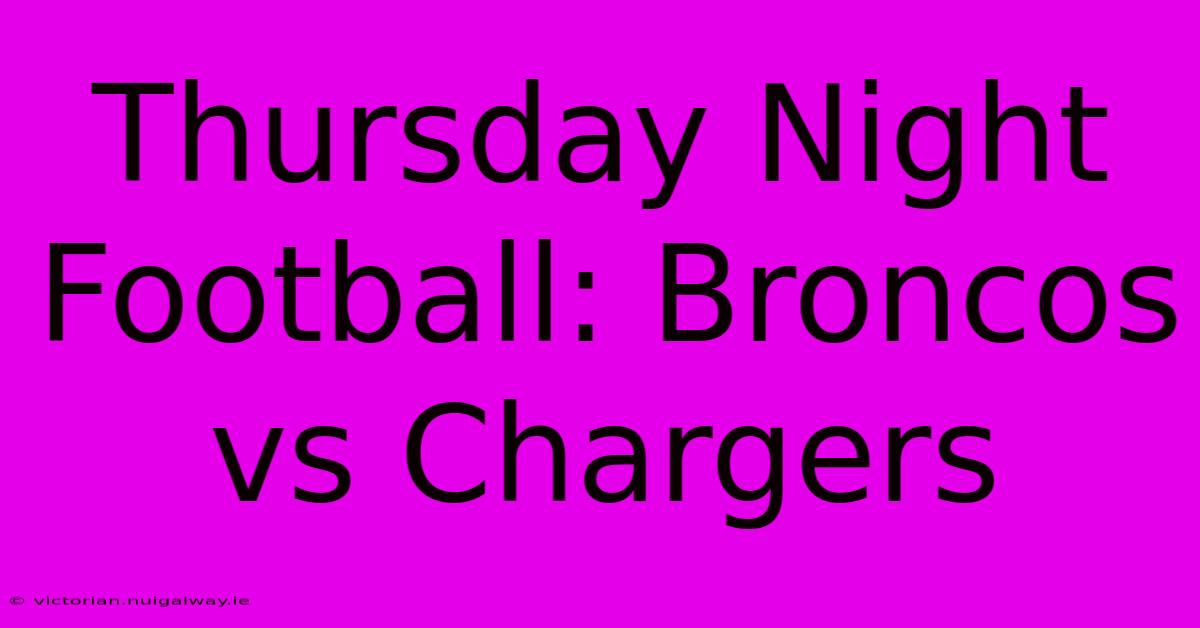 Thursday Night Football: Broncos Vs Chargers