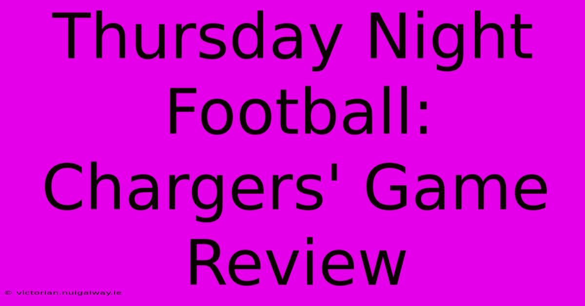 Thursday Night Football: Chargers' Game Review