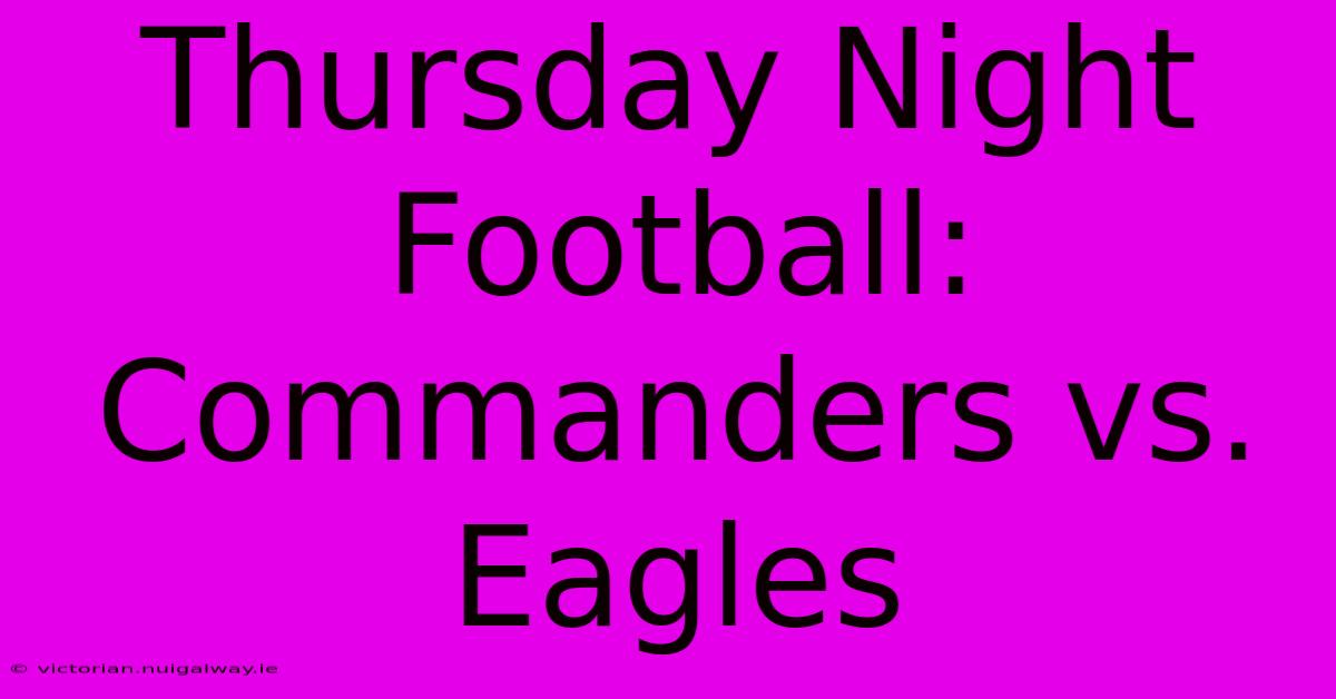 Thursday Night Football: Commanders Vs. Eagles