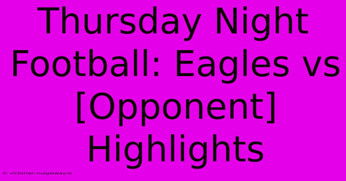 Thursday Night Football: Eagles Vs [Opponent] Highlights 