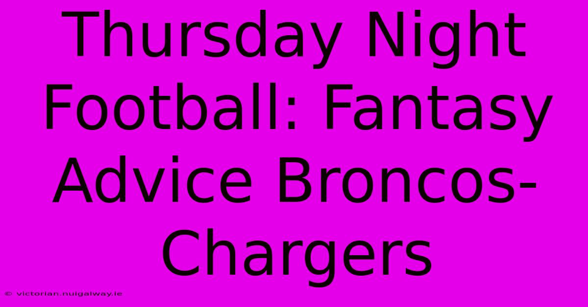 Thursday Night Football: Fantasy Advice Broncos-Chargers