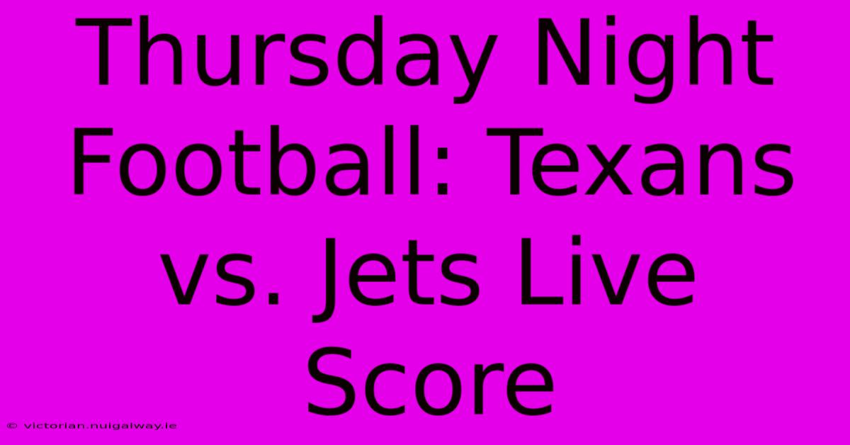 Thursday Night Football: Texans Vs. Jets Live Score