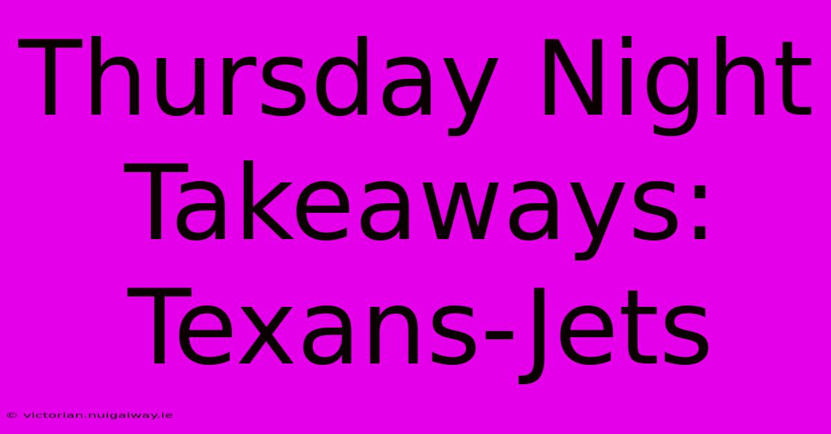 Thursday Night Takeaways: Texans-Jets