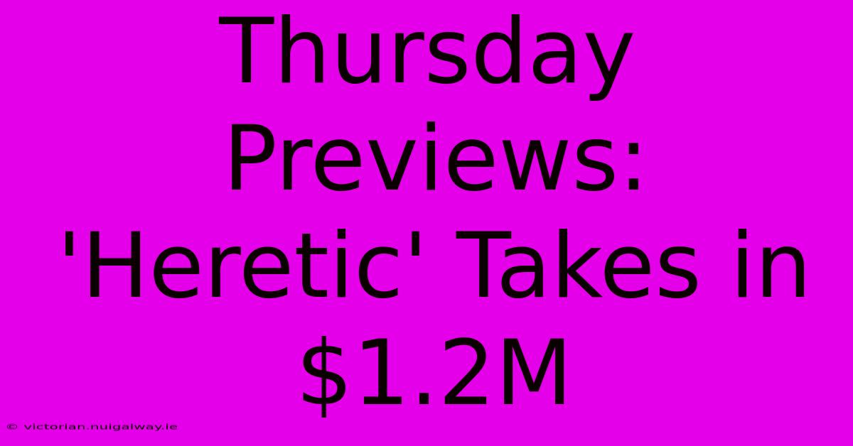 Thursday Previews: 'Heretic' Takes In $1.2M