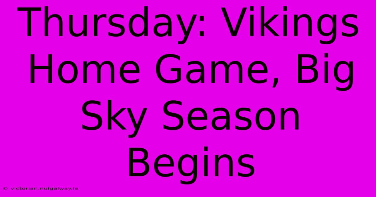 Thursday: Vikings Home Game, Big Sky Season Begins