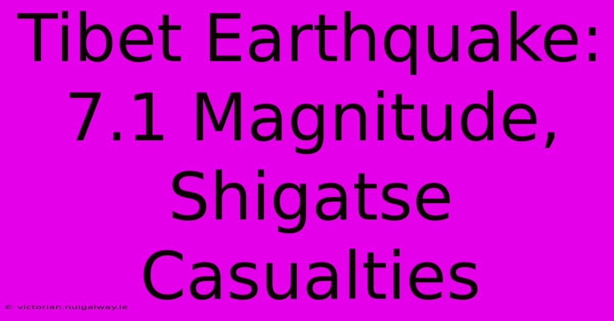 Tibet Earthquake: 7.1 Magnitude, Shigatse Casualties