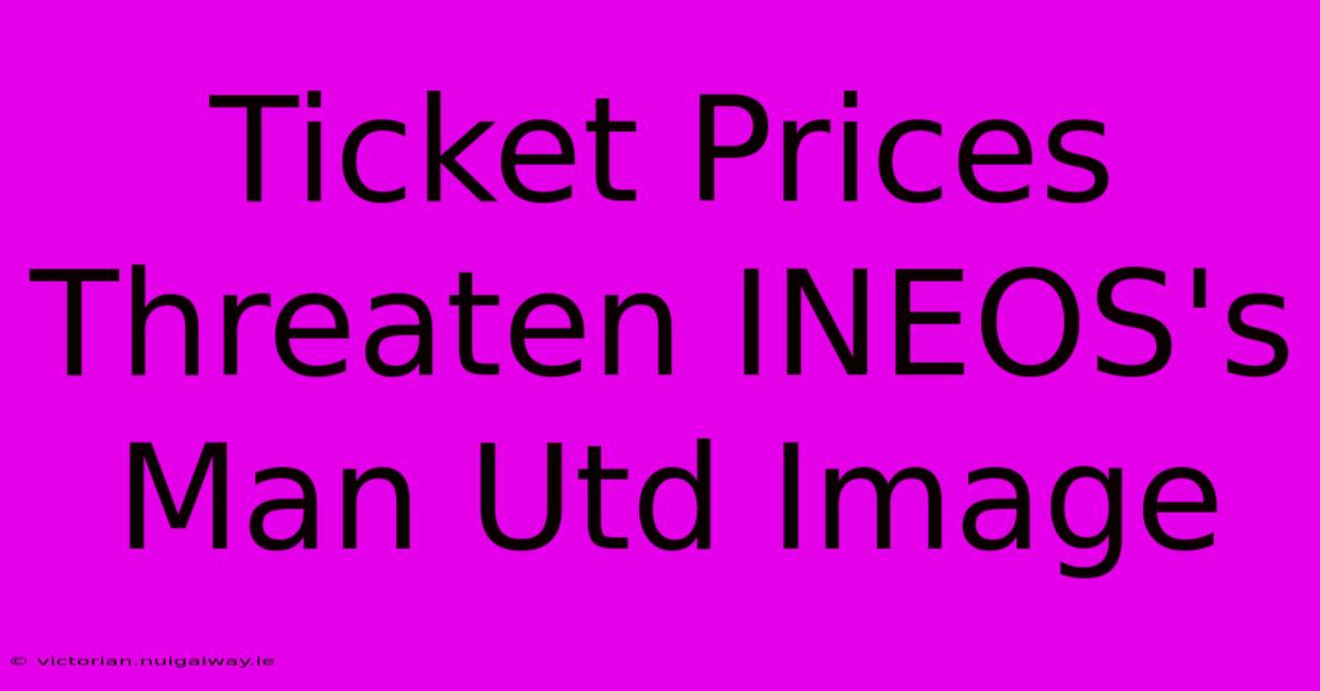 Ticket Prices Threaten INEOS's Man Utd Image