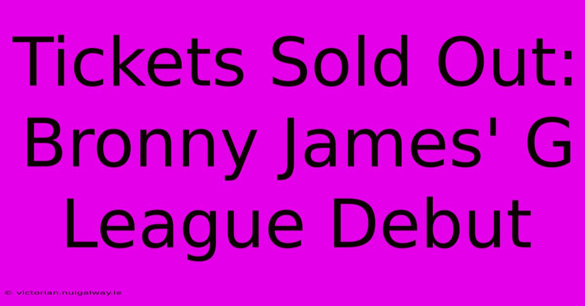 Tickets Sold Out: Bronny James' G League Debut