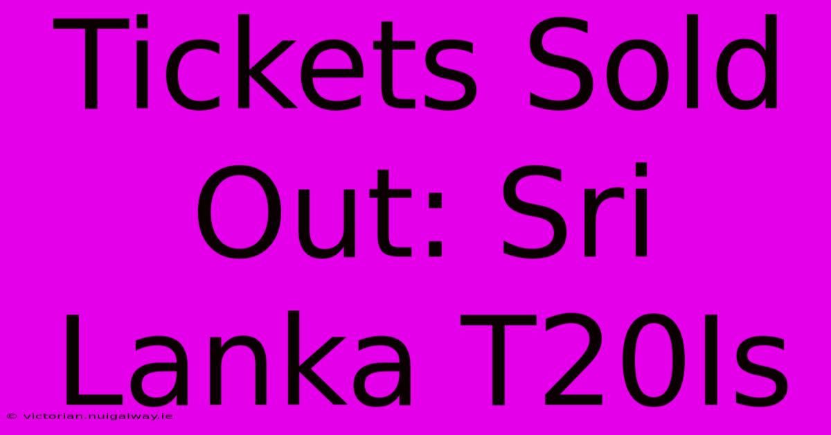 Tickets Sold Out: Sri Lanka T20Is