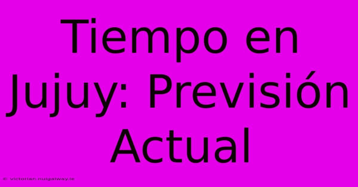 Tiempo En Jujuy: Previsión Actual