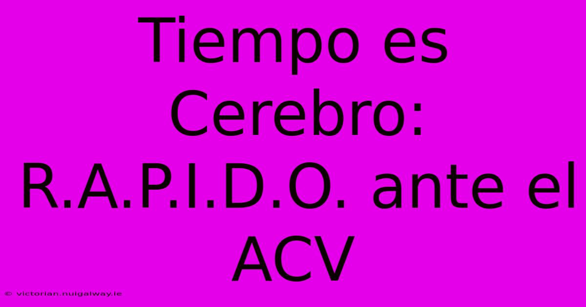 Tiempo Es Cerebro: R.A.P.I.D.O. Ante El ACV 