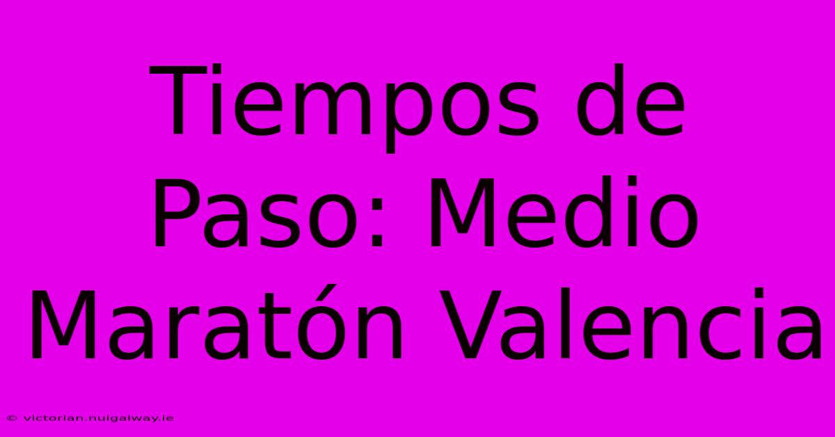 Tiempos De Paso: Medio Maratón Valencia