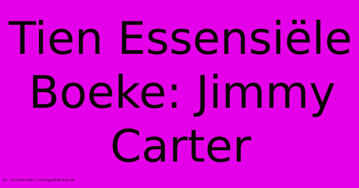 Tien Essensiële Boeke: Jimmy Carter