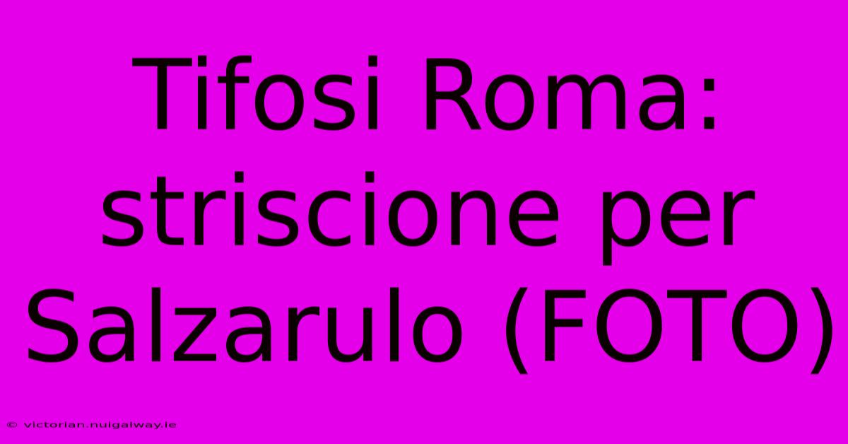 Tifosi Roma: Striscione Per Salzarulo (FOTO)