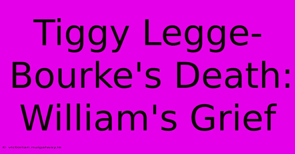 Tiggy Legge-Bourke's Death: William's Grief