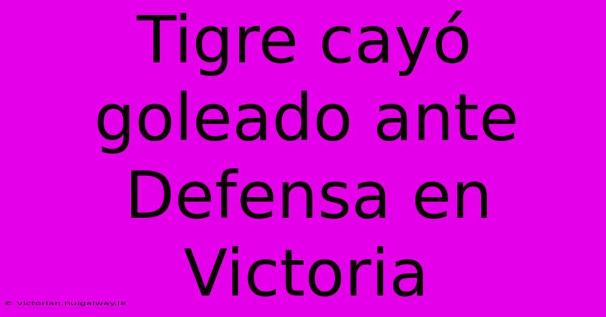 Tigre Cayó Goleado Ante Defensa En Victoria